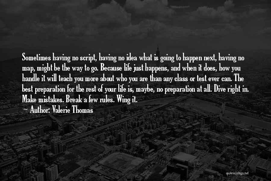 Valerie Thomas Quotes: Sometimes Having No Script, Having No Idea What Is Going To Happen Next, Having No Map, Might Be The Way