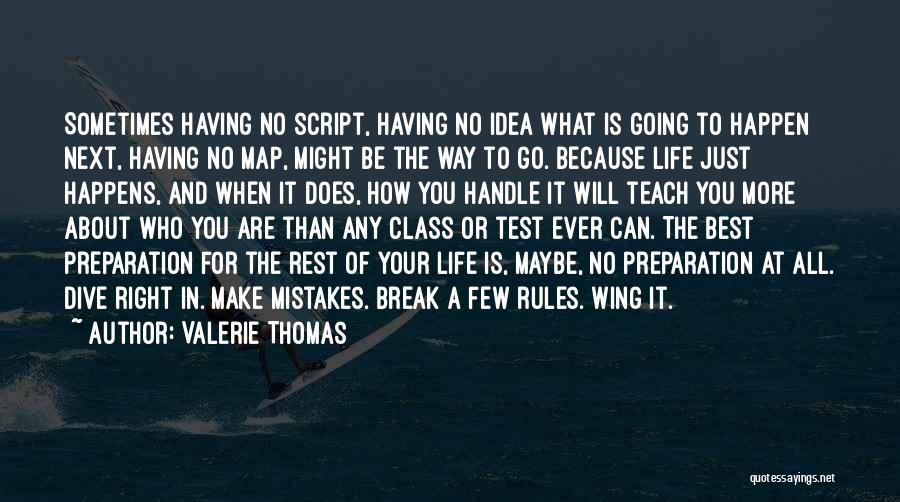 Valerie Thomas Quotes: Sometimes Having No Script, Having No Idea What Is Going To Happen Next, Having No Map, Might Be The Way