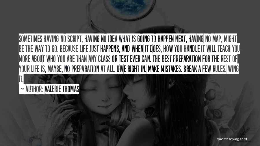 Valerie Thomas Quotes: Sometimes Having No Script, Having No Idea What Is Going To Happen Next, Having No Map, Might Be The Way