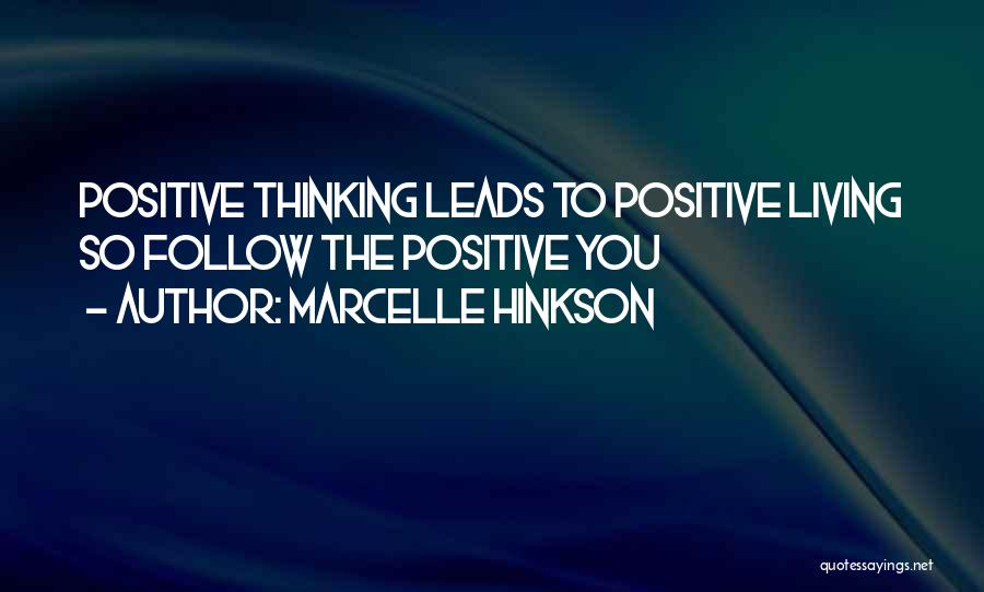 Marcelle Hinkson Quotes: Positive Thinking Leads To Positive Living So Follow The Positive You