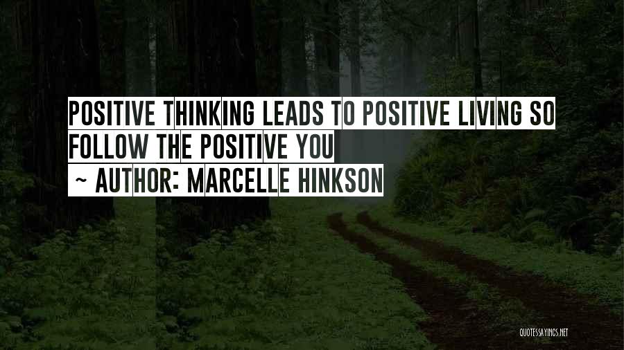 Marcelle Hinkson Quotes: Positive Thinking Leads To Positive Living So Follow The Positive You