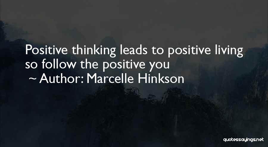 Marcelle Hinkson Quotes: Positive Thinking Leads To Positive Living So Follow The Positive You