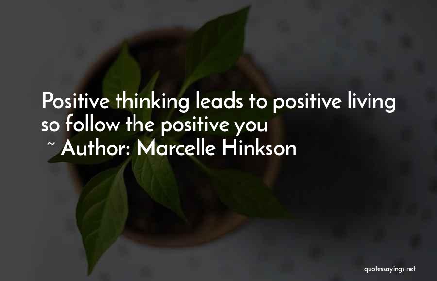 Marcelle Hinkson Quotes: Positive Thinking Leads To Positive Living So Follow The Positive You