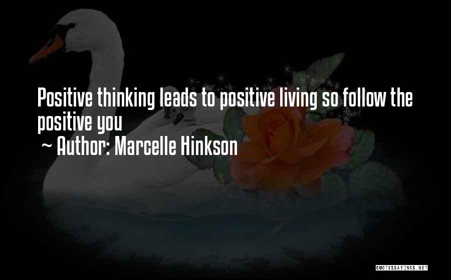 Marcelle Hinkson Quotes: Positive Thinking Leads To Positive Living So Follow The Positive You