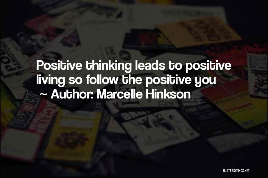 Marcelle Hinkson Quotes: Positive Thinking Leads To Positive Living So Follow The Positive You