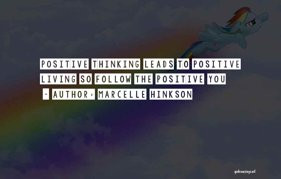 Marcelle Hinkson Quotes: Positive Thinking Leads To Positive Living So Follow The Positive You