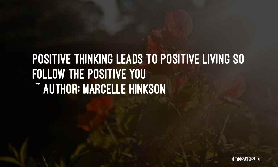 Marcelle Hinkson Quotes: Positive Thinking Leads To Positive Living So Follow The Positive You