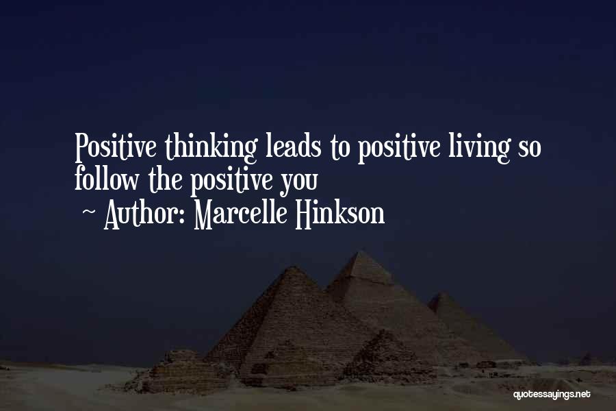 Marcelle Hinkson Quotes: Positive Thinking Leads To Positive Living So Follow The Positive You