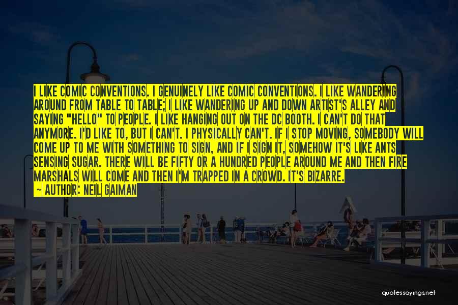 Neil Gaiman Quotes: I Like Comic Conventions. I Genuinely Like Comic Conventions. I Like Wandering Around From Table To Table; I Like Wandering