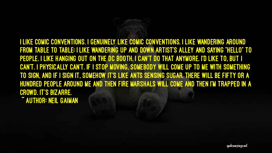 Neil Gaiman Quotes: I Like Comic Conventions. I Genuinely Like Comic Conventions. I Like Wandering Around From Table To Table; I Like Wandering