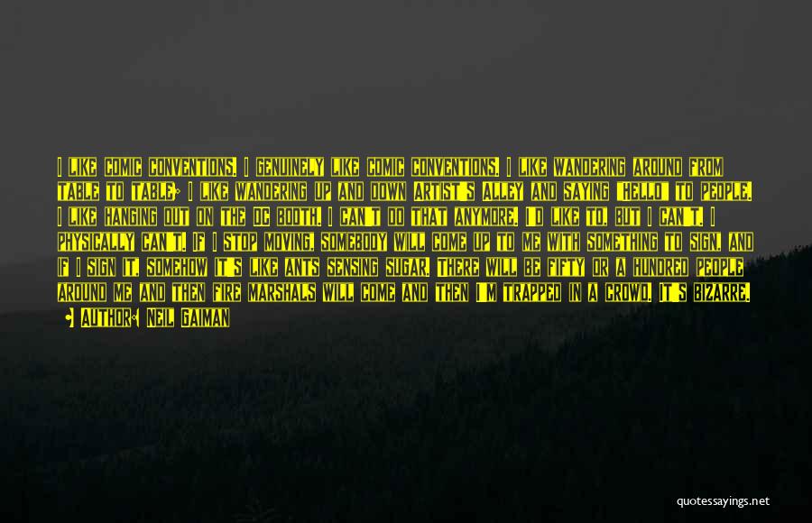 Neil Gaiman Quotes: I Like Comic Conventions. I Genuinely Like Comic Conventions. I Like Wandering Around From Table To Table; I Like Wandering