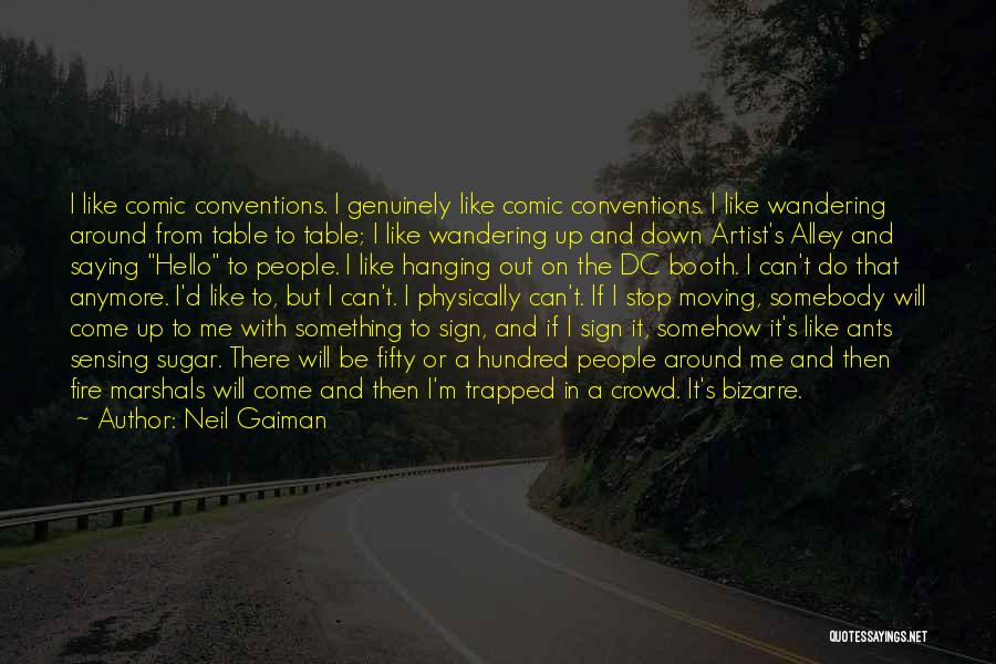 Neil Gaiman Quotes: I Like Comic Conventions. I Genuinely Like Comic Conventions. I Like Wandering Around From Table To Table; I Like Wandering