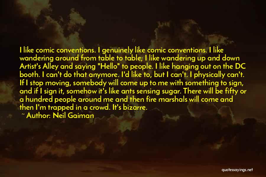 Neil Gaiman Quotes: I Like Comic Conventions. I Genuinely Like Comic Conventions. I Like Wandering Around From Table To Table; I Like Wandering