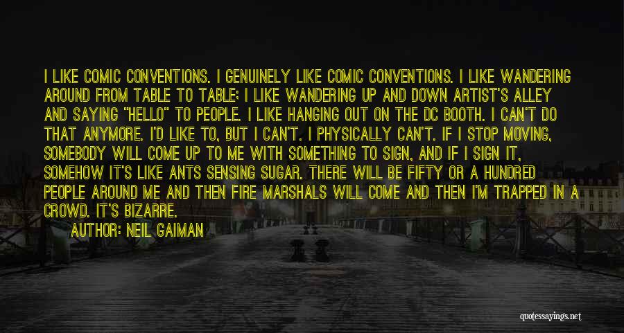 Neil Gaiman Quotes: I Like Comic Conventions. I Genuinely Like Comic Conventions. I Like Wandering Around From Table To Table; I Like Wandering