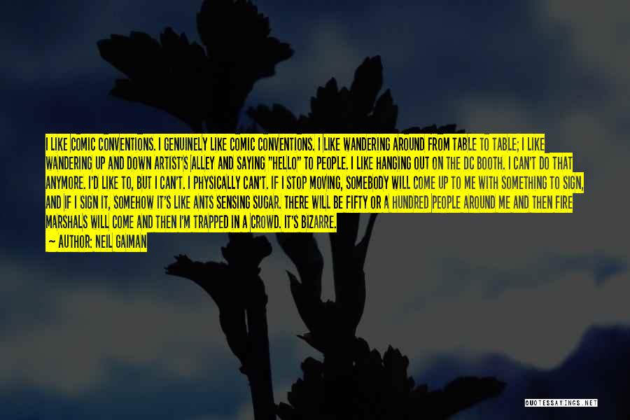 Neil Gaiman Quotes: I Like Comic Conventions. I Genuinely Like Comic Conventions. I Like Wandering Around From Table To Table; I Like Wandering