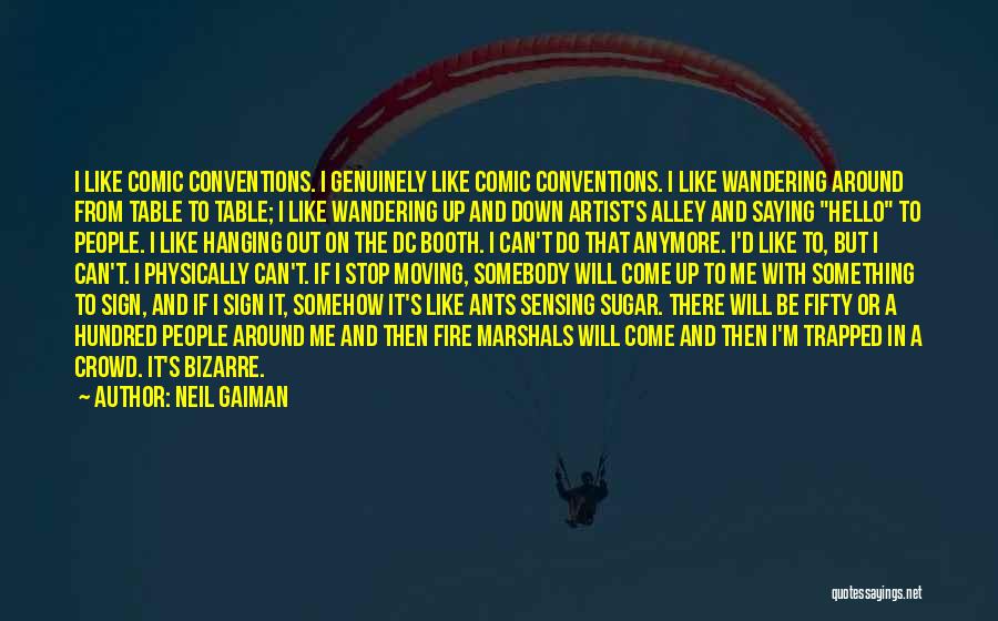 Neil Gaiman Quotes: I Like Comic Conventions. I Genuinely Like Comic Conventions. I Like Wandering Around From Table To Table; I Like Wandering