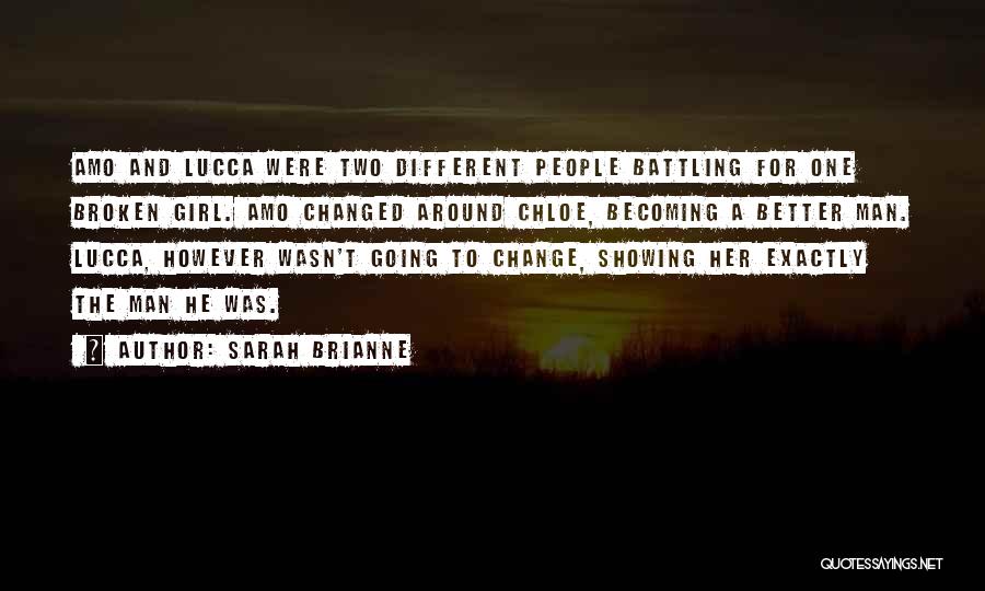 Sarah Brianne Quotes: Amo And Lucca Were Two Different People Battling For One Broken Girl. Amo Changed Around Chloe, Becoming A Better Man.