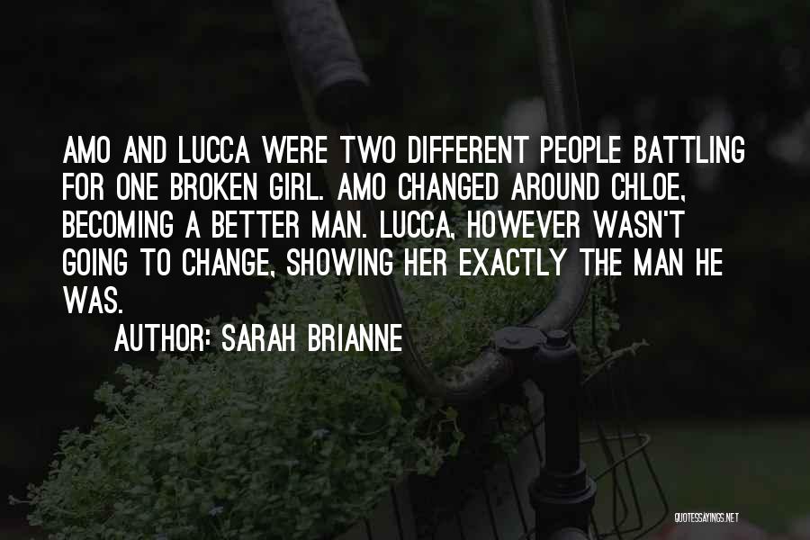 Sarah Brianne Quotes: Amo And Lucca Were Two Different People Battling For One Broken Girl. Amo Changed Around Chloe, Becoming A Better Man.