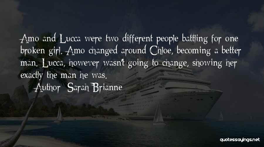 Sarah Brianne Quotes: Amo And Lucca Were Two Different People Battling For One Broken Girl. Amo Changed Around Chloe, Becoming A Better Man.