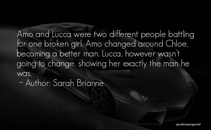 Sarah Brianne Quotes: Amo And Lucca Were Two Different People Battling For One Broken Girl. Amo Changed Around Chloe, Becoming A Better Man.