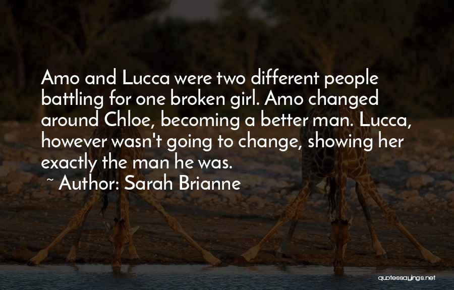 Sarah Brianne Quotes: Amo And Lucca Were Two Different People Battling For One Broken Girl. Amo Changed Around Chloe, Becoming A Better Man.