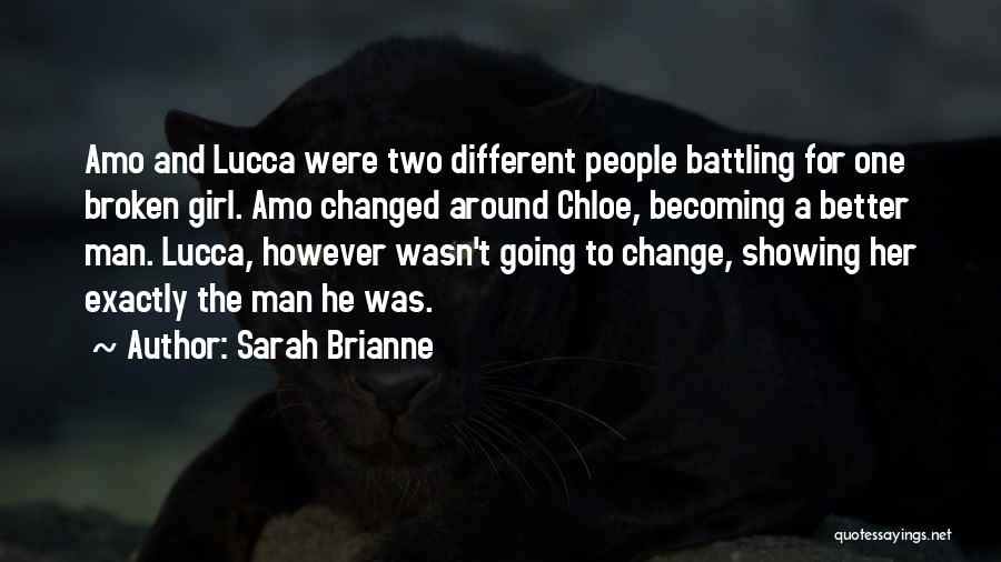 Sarah Brianne Quotes: Amo And Lucca Were Two Different People Battling For One Broken Girl. Amo Changed Around Chloe, Becoming A Better Man.