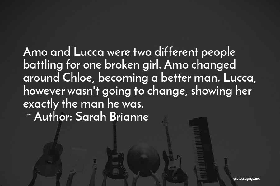 Sarah Brianne Quotes: Amo And Lucca Were Two Different People Battling For One Broken Girl. Amo Changed Around Chloe, Becoming A Better Man.