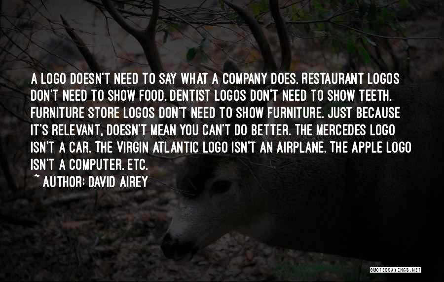 David Airey Quotes: A Logo Doesn't Need To Say What A Company Does. Restaurant Logos Don't Need To Show Food, Dentist Logos Don't