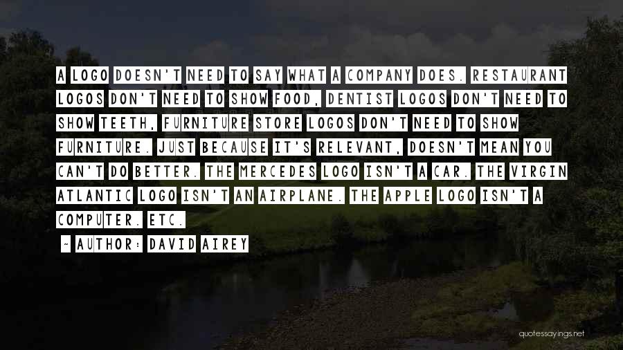 David Airey Quotes: A Logo Doesn't Need To Say What A Company Does. Restaurant Logos Don't Need To Show Food, Dentist Logos Don't