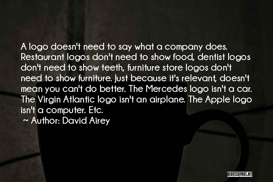 David Airey Quotes: A Logo Doesn't Need To Say What A Company Does. Restaurant Logos Don't Need To Show Food, Dentist Logos Don't