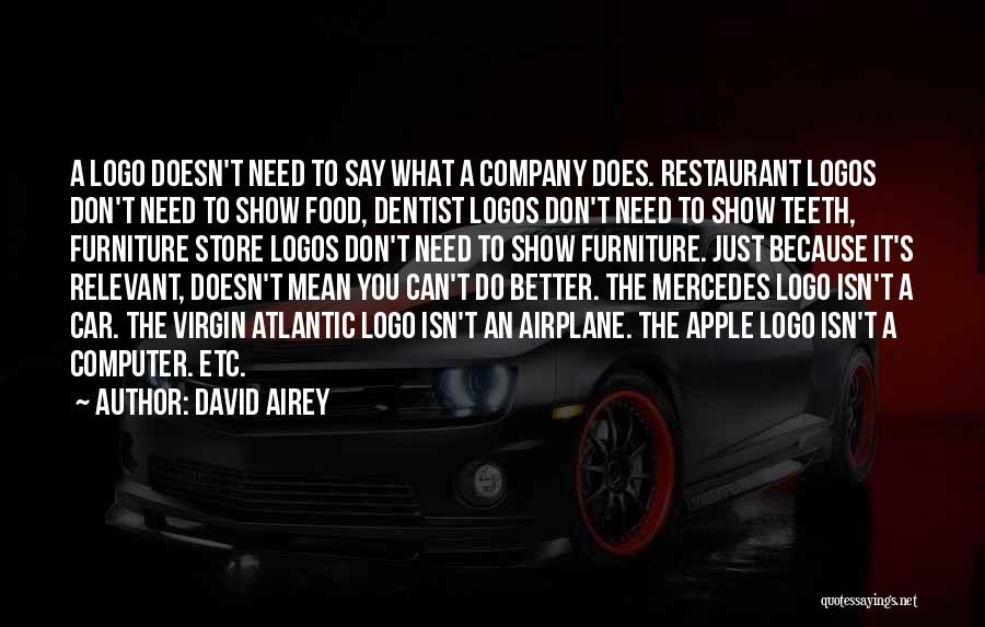 David Airey Quotes: A Logo Doesn't Need To Say What A Company Does. Restaurant Logos Don't Need To Show Food, Dentist Logos Don't