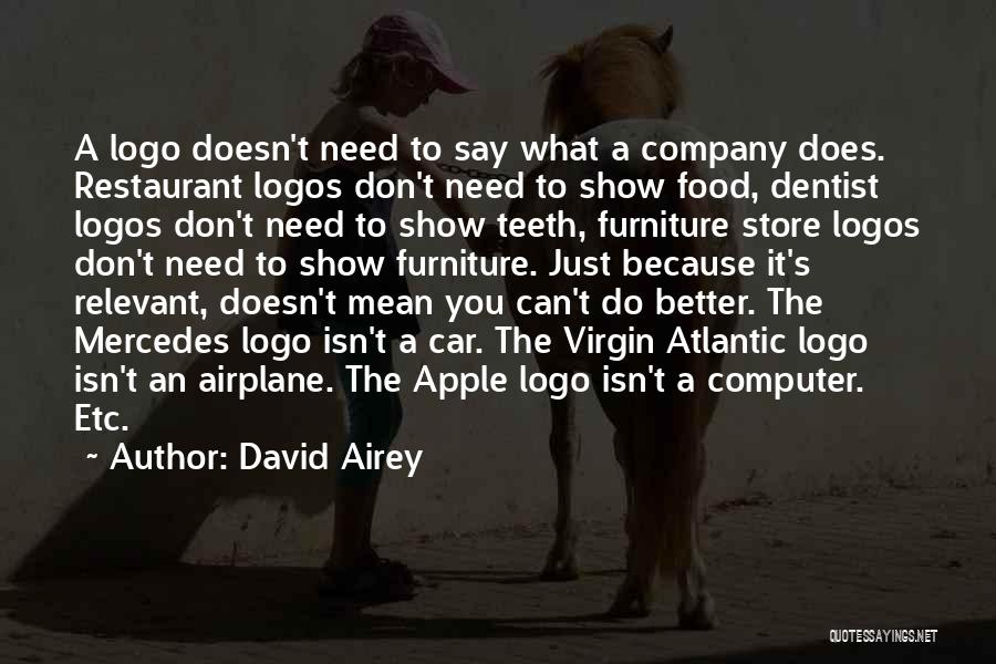 David Airey Quotes: A Logo Doesn't Need To Say What A Company Does. Restaurant Logos Don't Need To Show Food, Dentist Logos Don't