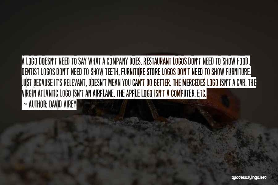 David Airey Quotes: A Logo Doesn't Need To Say What A Company Does. Restaurant Logos Don't Need To Show Food, Dentist Logos Don't