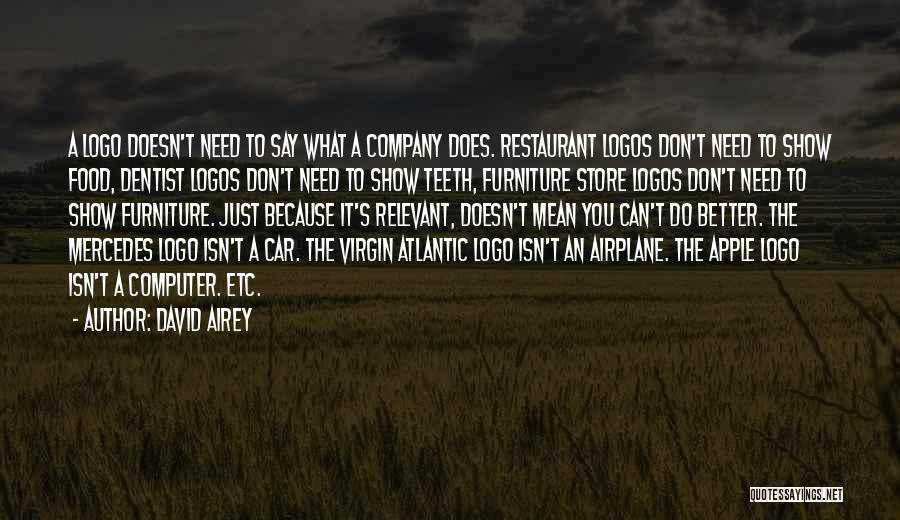 David Airey Quotes: A Logo Doesn't Need To Say What A Company Does. Restaurant Logos Don't Need To Show Food, Dentist Logos Don't