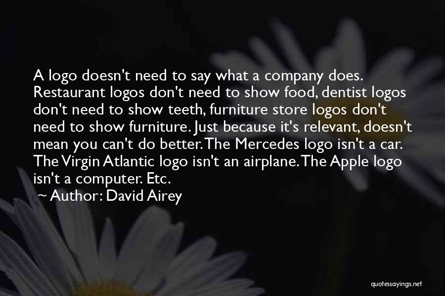 David Airey Quotes: A Logo Doesn't Need To Say What A Company Does. Restaurant Logos Don't Need To Show Food, Dentist Logos Don't