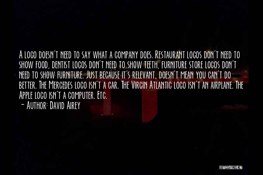 David Airey Quotes: A Logo Doesn't Need To Say What A Company Does. Restaurant Logos Don't Need To Show Food, Dentist Logos Don't