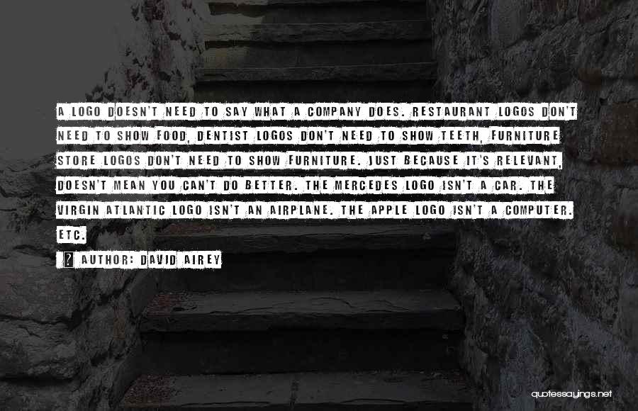 David Airey Quotes: A Logo Doesn't Need To Say What A Company Does. Restaurant Logos Don't Need To Show Food, Dentist Logos Don't