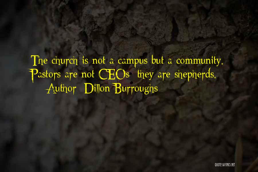 Dillon Burroughs Quotes: The Church Is Not A Campus But A Community. Pastors Are Not Ceos; They Are Shepherds.