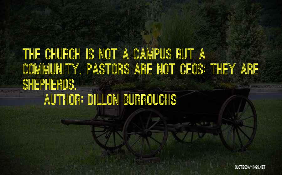 Dillon Burroughs Quotes: The Church Is Not A Campus But A Community. Pastors Are Not Ceos; They Are Shepherds.