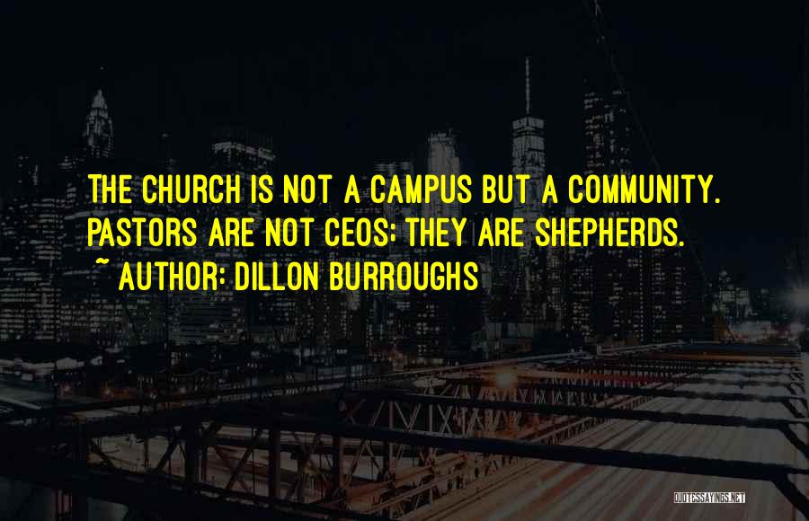 Dillon Burroughs Quotes: The Church Is Not A Campus But A Community. Pastors Are Not Ceos; They Are Shepherds.