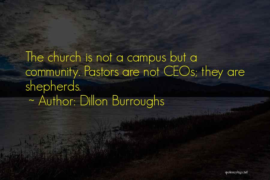 Dillon Burroughs Quotes: The Church Is Not A Campus But A Community. Pastors Are Not Ceos; They Are Shepherds.