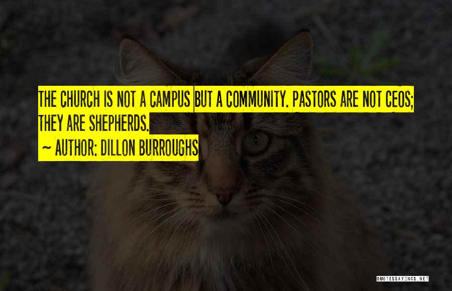 Dillon Burroughs Quotes: The Church Is Not A Campus But A Community. Pastors Are Not Ceos; They Are Shepherds.