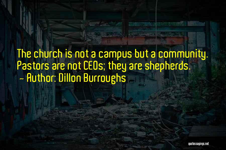 Dillon Burroughs Quotes: The Church Is Not A Campus But A Community. Pastors Are Not Ceos; They Are Shepherds.