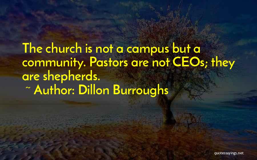 Dillon Burroughs Quotes: The Church Is Not A Campus But A Community. Pastors Are Not Ceos; They Are Shepherds.