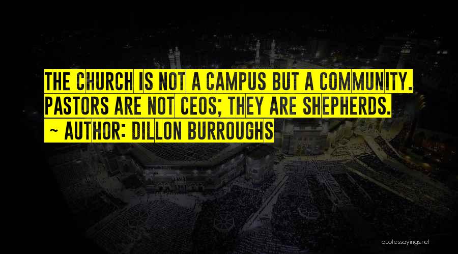 Dillon Burroughs Quotes: The Church Is Not A Campus But A Community. Pastors Are Not Ceos; They Are Shepherds.