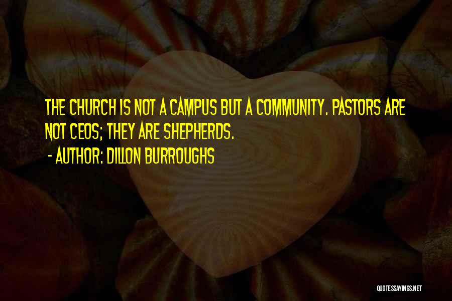 Dillon Burroughs Quotes: The Church Is Not A Campus But A Community. Pastors Are Not Ceos; They Are Shepherds.