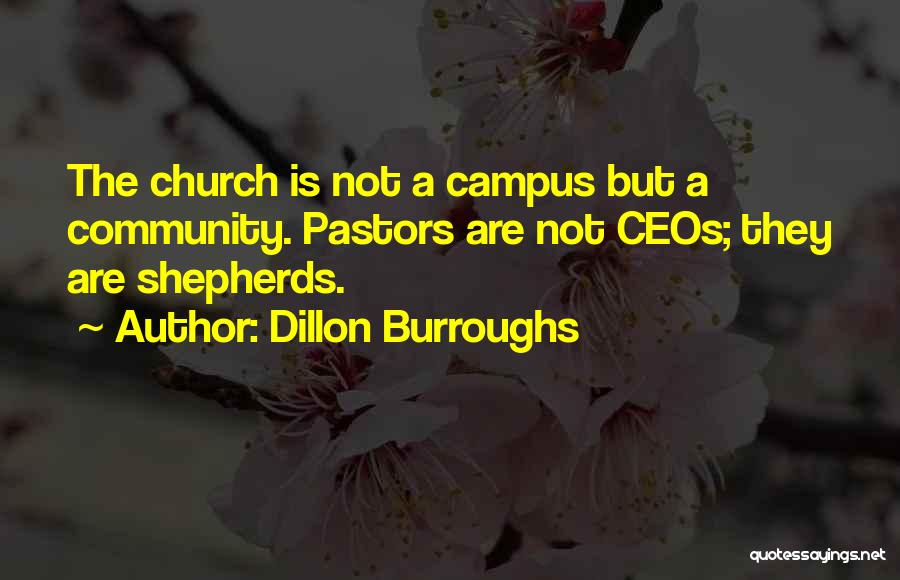 Dillon Burroughs Quotes: The Church Is Not A Campus But A Community. Pastors Are Not Ceos; They Are Shepherds.