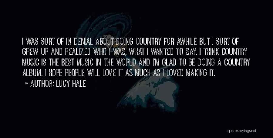 Lucy Hale Quotes: I Was Sort Of In Denial About Doing Country For Awhile But I Sort Of Grew Up And Realized Who