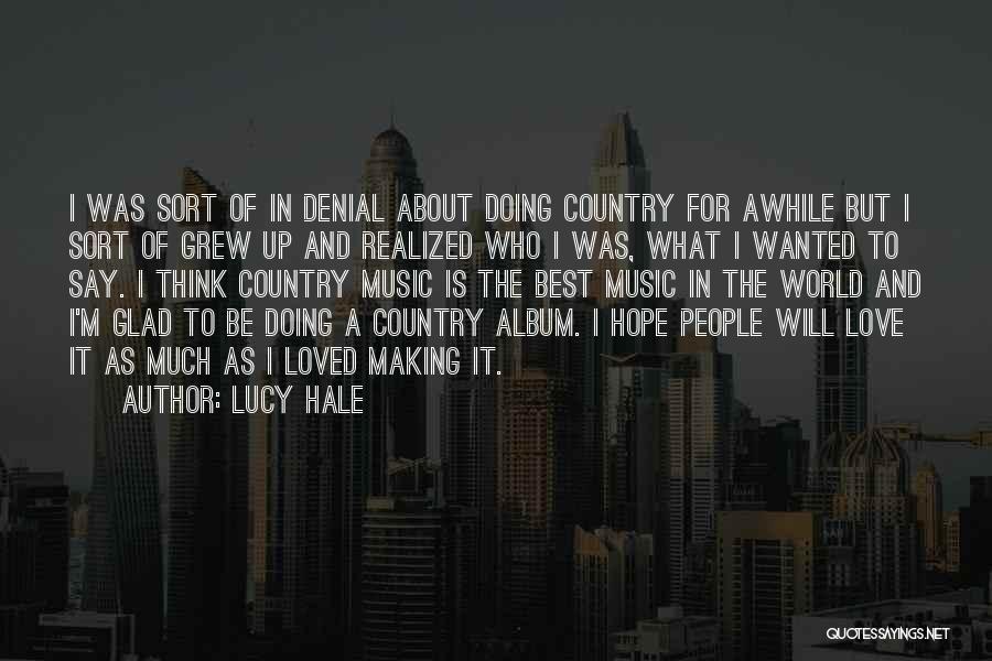 Lucy Hale Quotes: I Was Sort Of In Denial About Doing Country For Awhile But I Sort Of Grew Up And Realized Who