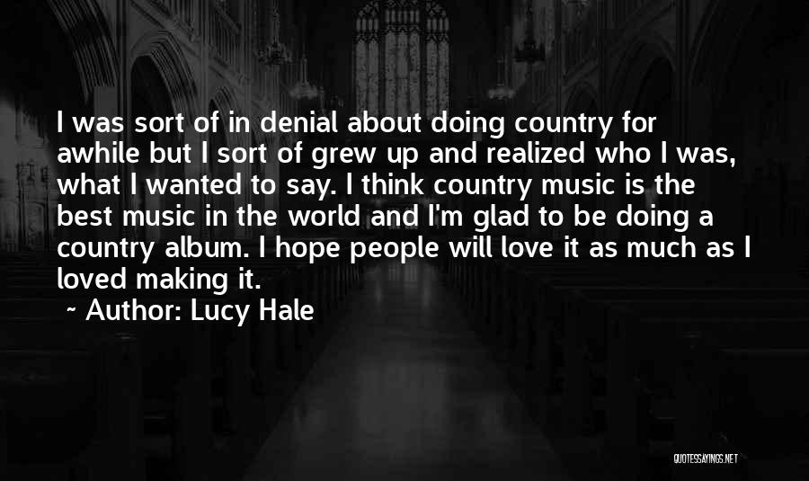 Lucy Hale Quotes: I Was Sort Of In Denial About Doing Country For Awhile But I Sort Of Grew Up And Realized Who